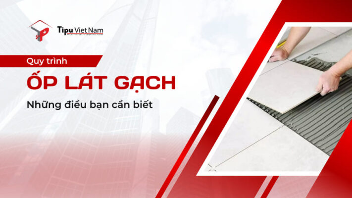 Quy trình thi công ốp lát gạch | Những điều bạn cần biết
